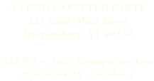 A LONG EXPECTED PARTY 221 South Main Street Harrodsburg, KY 40330  ALEP 5 ~ Arda Through the Ages September 30 - October 4